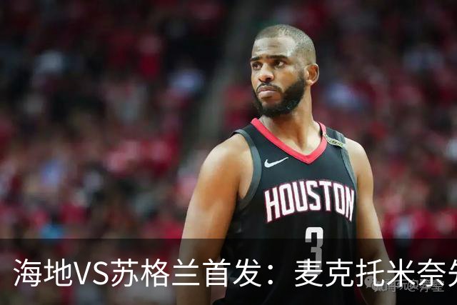海地VS苏格兰首发：麦克托米奈先发 罗伯逊麦金出战