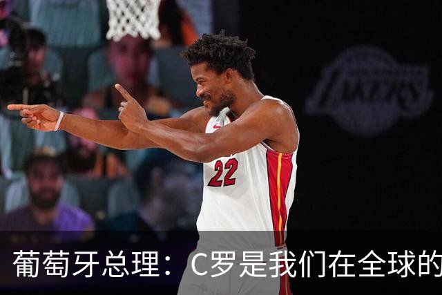葡萄牙总理：C罗是我们在全球的文化代表 期待他能为国作出贡献